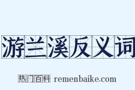 游兰溪反义词是什么意思的图片